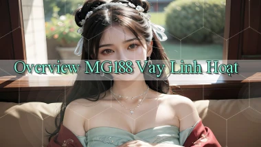 overview mg188 vay linh hoạt