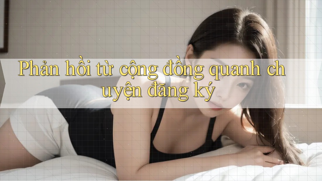 Phản hồi từ cộng đồng quanh chuyện đăng ký Phản hồi từ cộng đồng quanh chuyện đăng ký