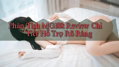 phân tích mg188 review chi tiết hỗ trợ rõ ràng