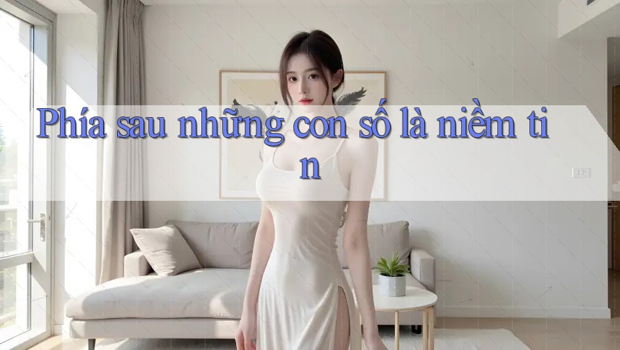 Phía sau những con số là niềm tin Phía sau những con số là niềm tin