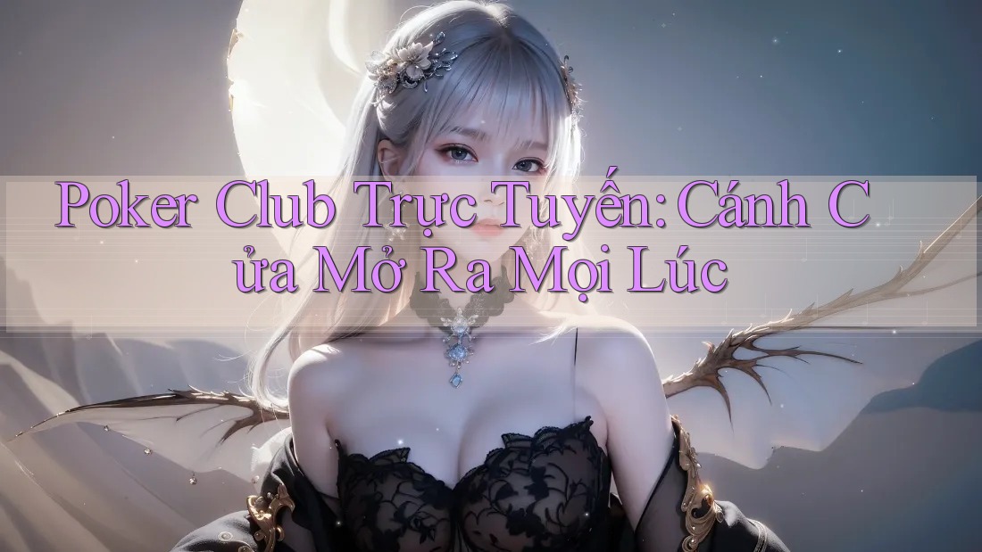 Poker Club Trực Tuyến: Cánh Cửa Mở Ra Mọi Lúc Poker Club Trực Tuyến: Cánh Cửa Mở Ra Mọi Lúc