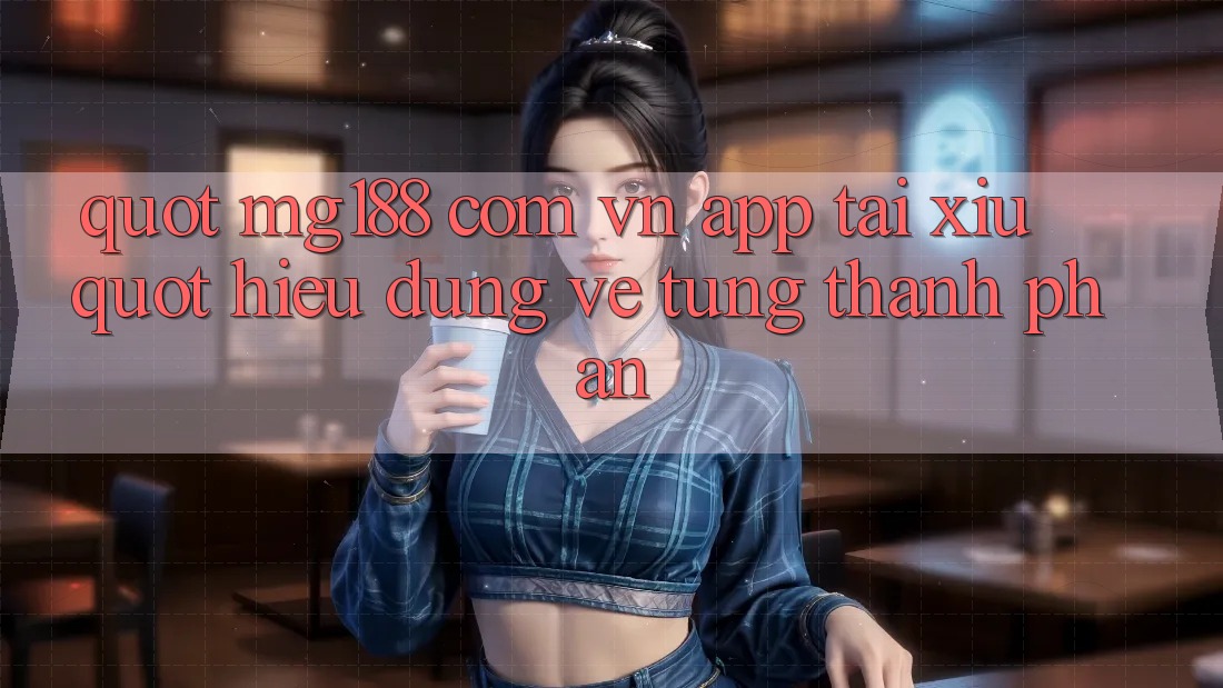 " Mg188 com vn app tải xỉu" - Hiểu đúng về từng thành phần " Mg188 com vn app tải xỉu" - Hiểu đúng về từng thành phần