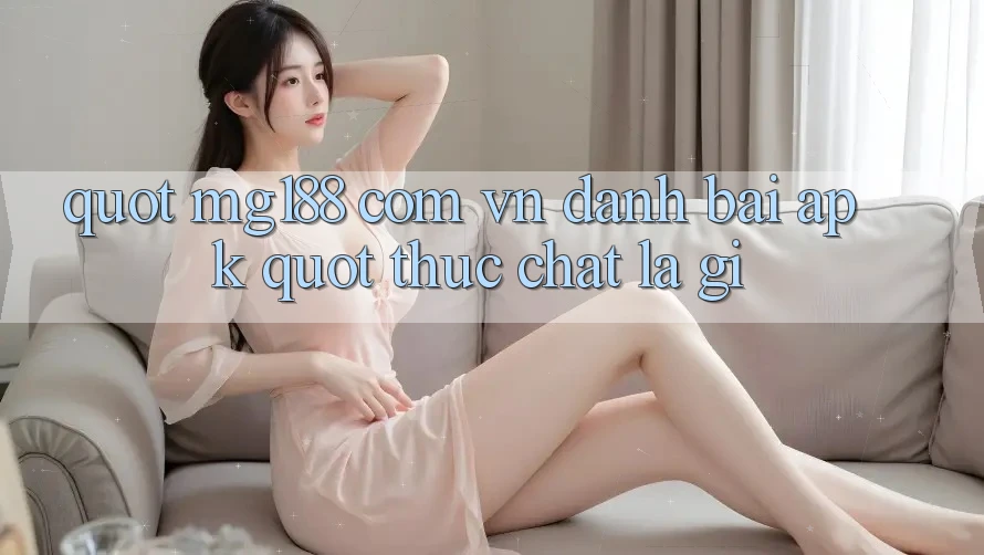 " mg188 com vn danh bai apk" thực chất là gì? " mg188 com vn danh bai apk" thực chất là gì?