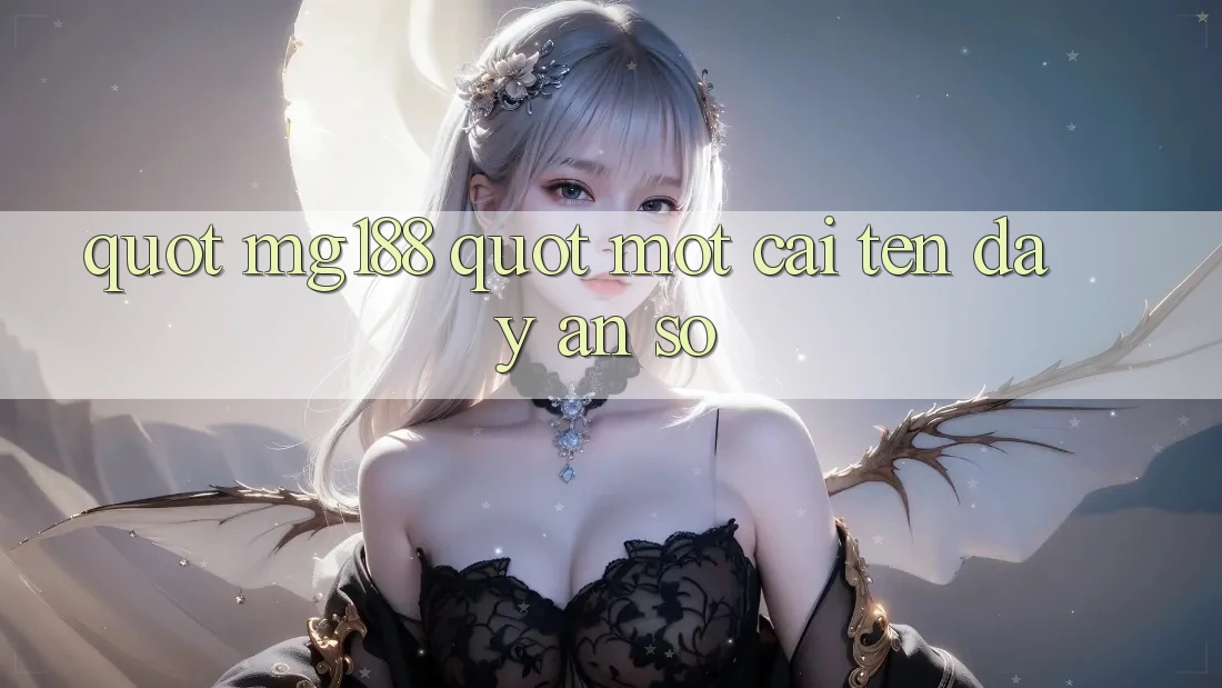 " MG188" - Một cái tên đầy ẩn số " MG188" - Một cái tên đầy ẩn số