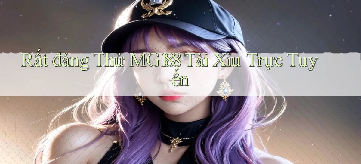 rất đáng thử mg188 tài xỉu trực tuyến