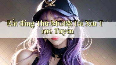 rất đáng thử mg188 tài xỉu trực tuyến