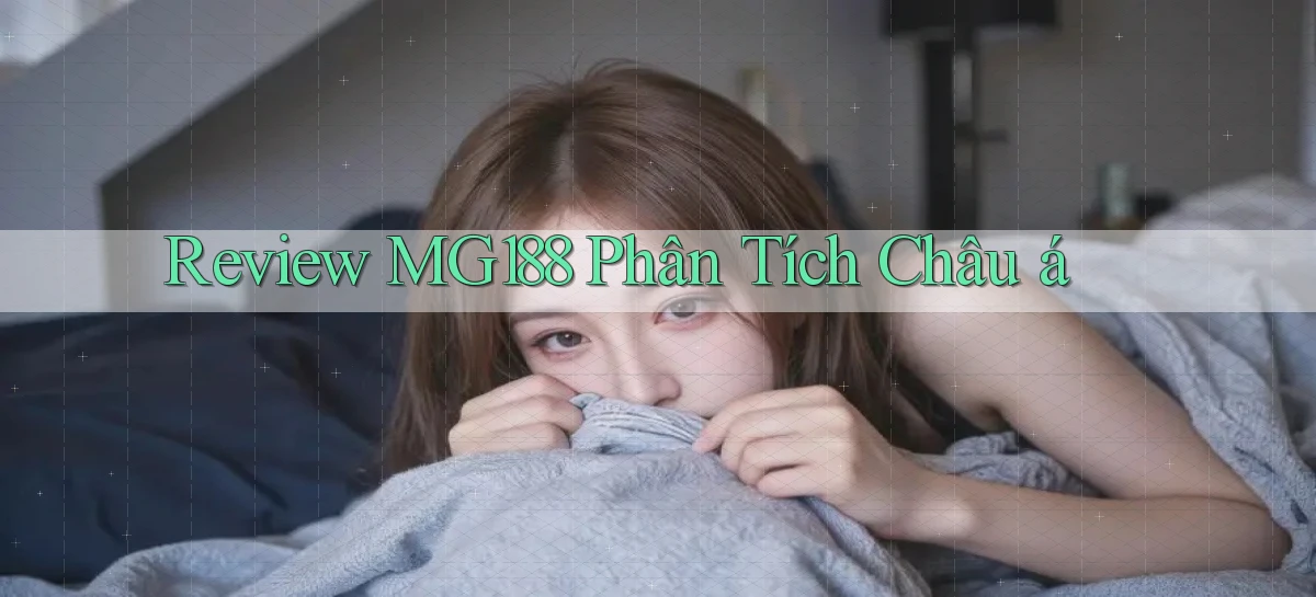 review mg188 phân tích châu á