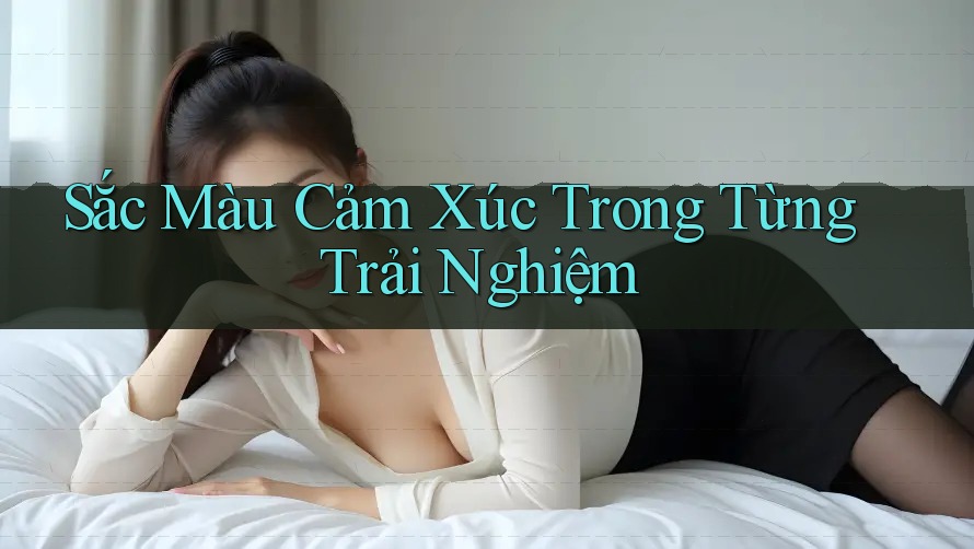 Sắc Màu Cảm Xúc Trong Từng Trải Nghiệm