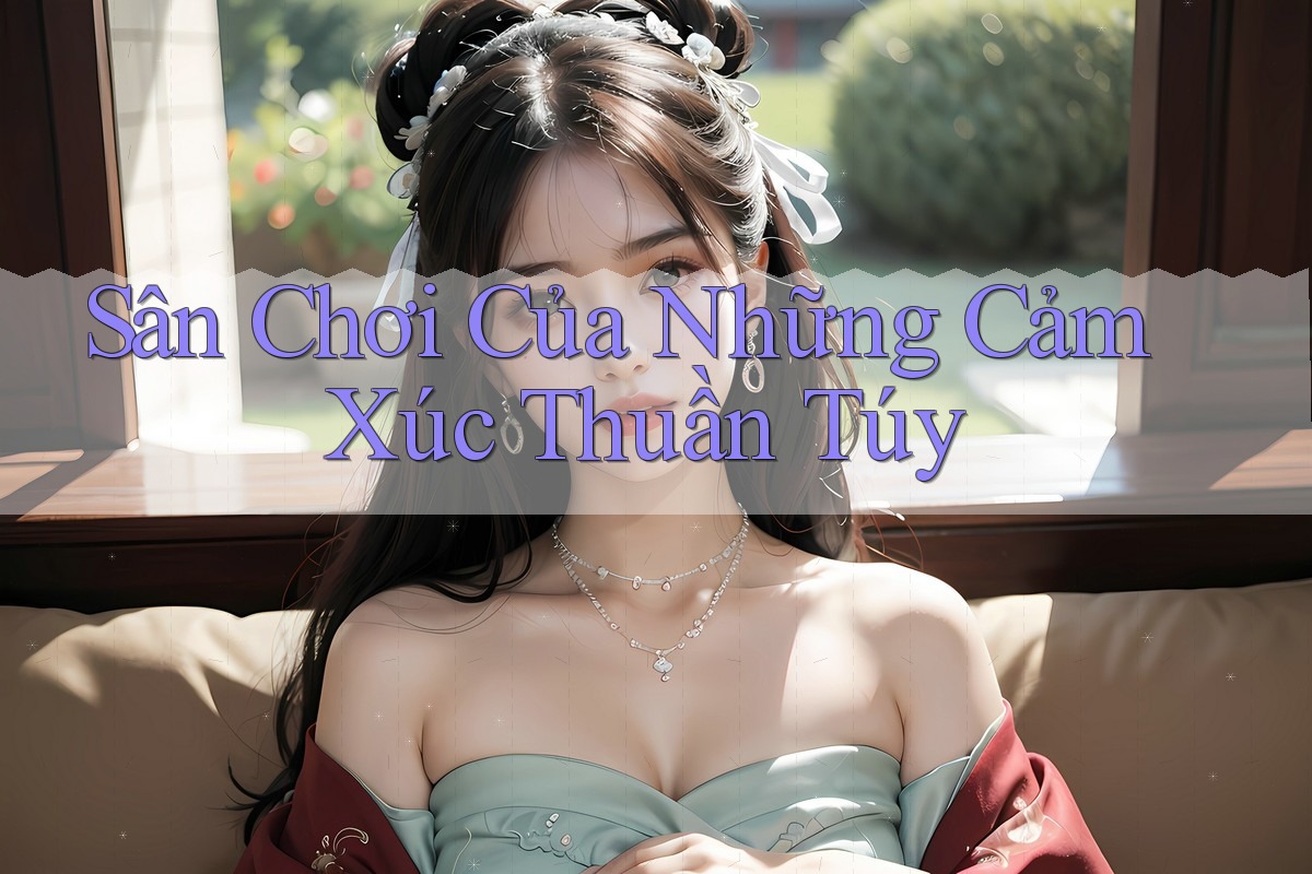 Sân Chơi Của Những Cảm Xúc Thuần Túy