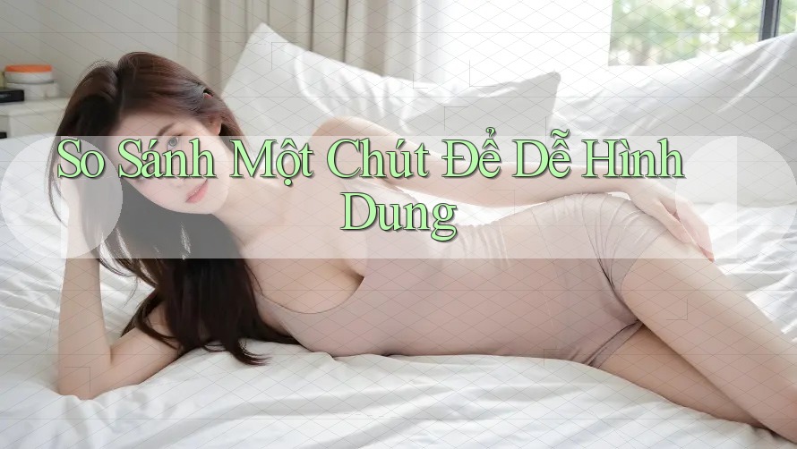 So Sánh Một Chút Để Dễ Hình Dung So Sánh Một Chút Để Dễ Hình Dung