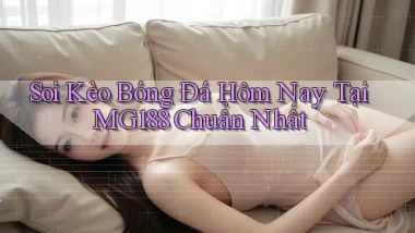 soi kèo bóng đá hôm nay tại mg188 chuẩn nhất
