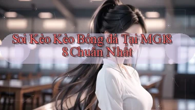 soi kèo kèo bóng đá tại mg188 chuẩn nhất