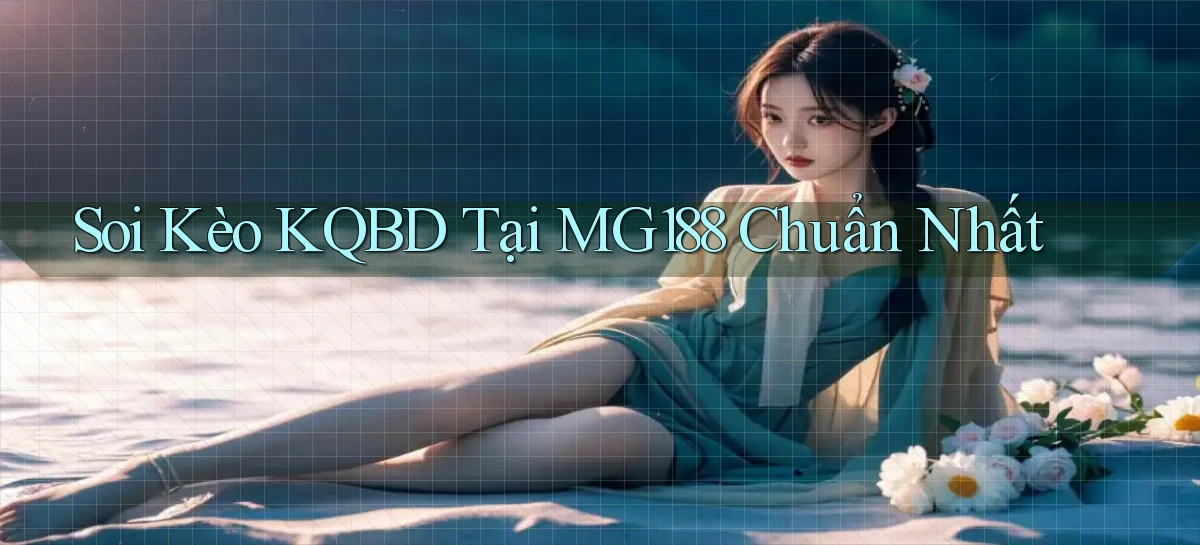 soi kèo kqbd tại mg188 chuẩn nhất