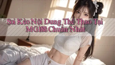 soi kèo nội dung thể thao tại mg188 chuẩn nhất