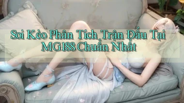 soi kèo phân tích trận đấu tại mg188 chuẩn nhất