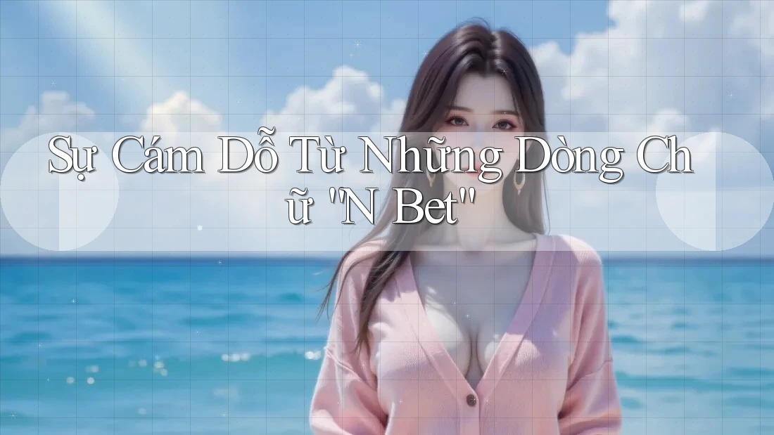 Sự Cám Dỗ Từ Những Dòng Chữ “N Bet” Sự Cám Dỗ Từ Những Dòng Chữ “N Bet”