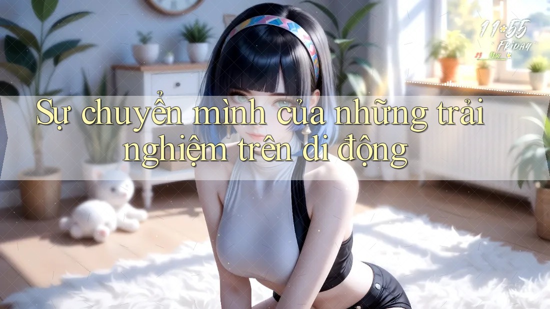 Sự chuyển mình của những trải nghiệm trên di động Sự chuyển mình của những trải nghiệm trên di động