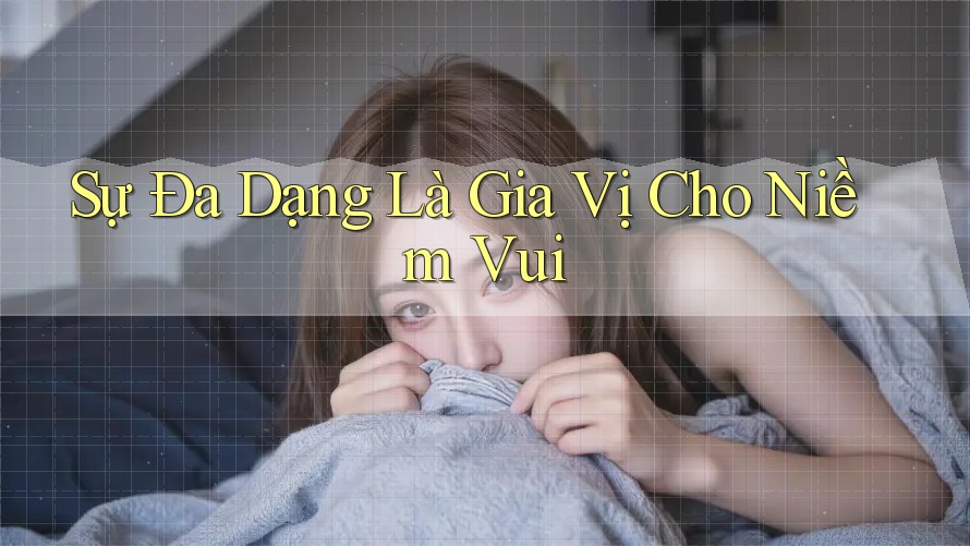 Sự Đa Dạng Là Gia Vị Cho Niềm Vui