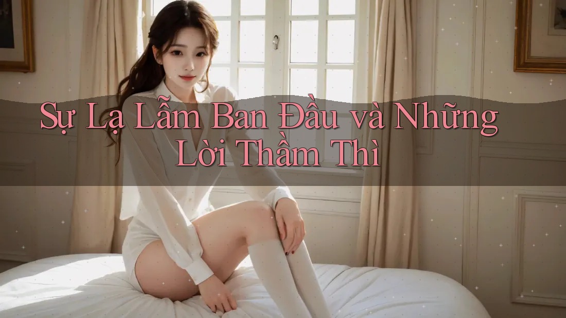 Sự Lạ Lẫm Ban Đầu và Những Lời Thầm Thì Sự Lạ Lẫm Ban Đầu và Những Lời Thầm Thì