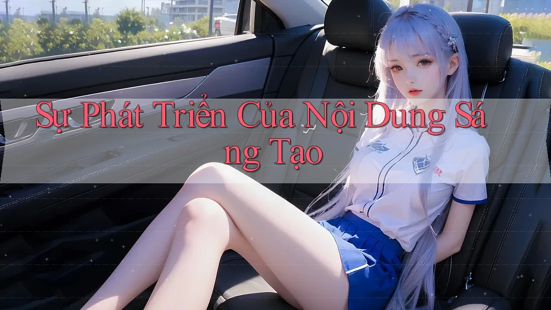Sự Phát Triển Của Nội Dung Sáng Tạo Sự Phát Triển Của Nội Dung Sáng Tạo