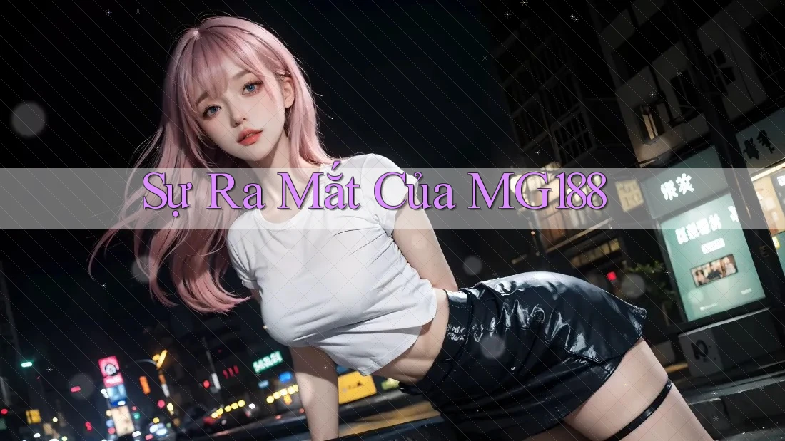 Sự Ra Mắt Của MG188 Sự Ra Mắt Của MG188