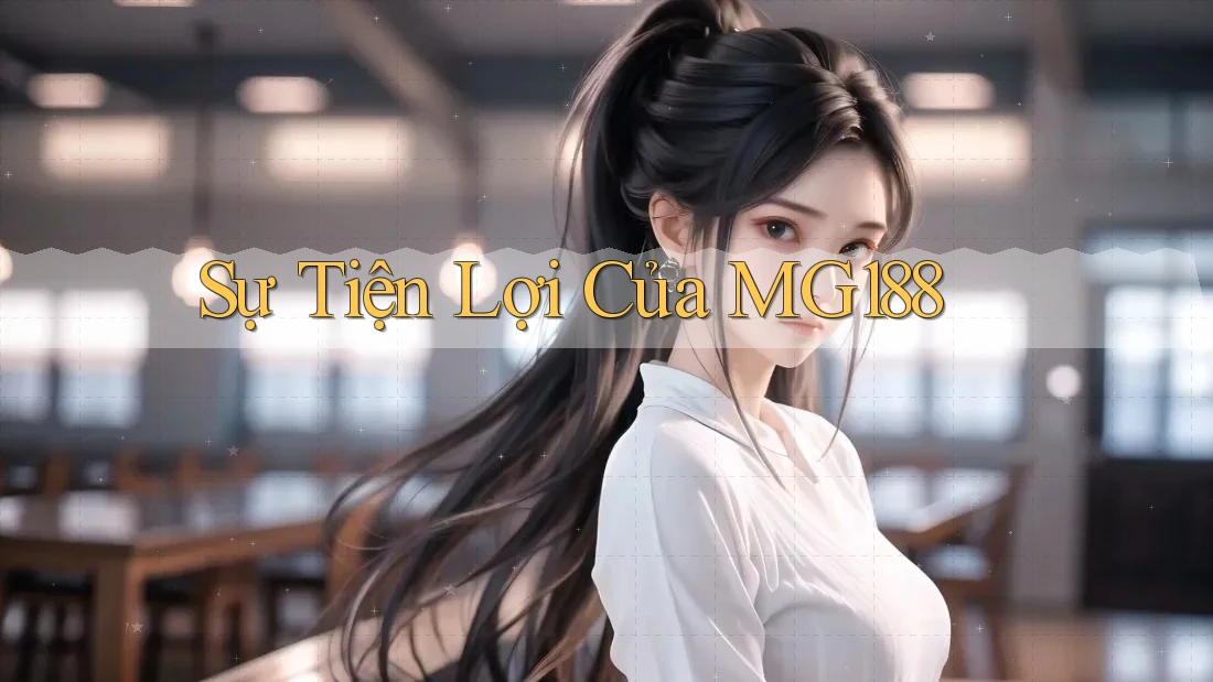 Sự Tiện Lợi Của Mg188 Sự Tiện Lợi Của Mg188