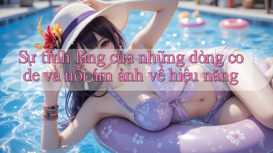 Sự tĩnh lặng của những dòng code và nỗi ám ảnh về hiệu năng