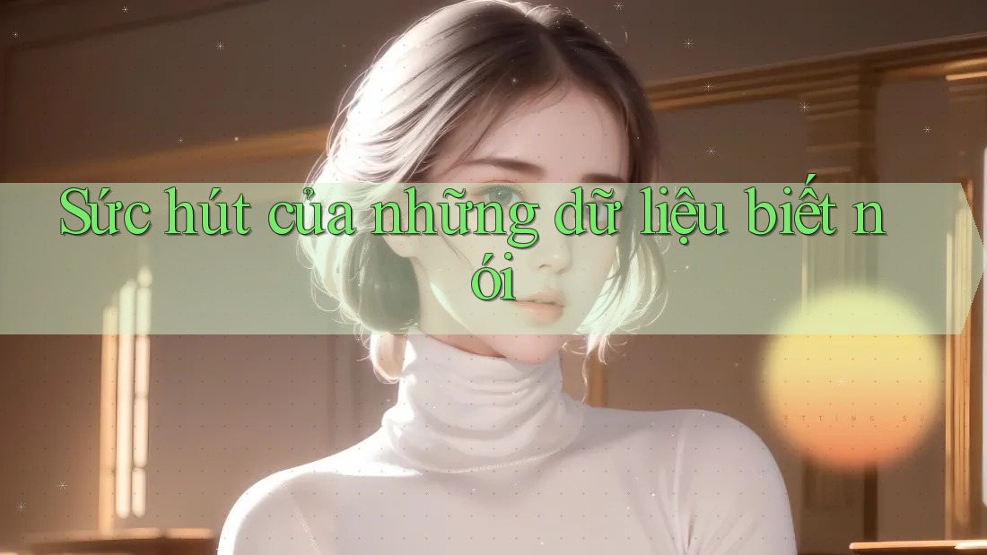 Sức hút của những dữ liệu biết nói
