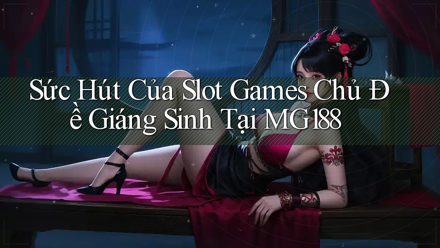 Sức Hút Của Slot Games Chủ Đề Giáng Sinh Tại MG188