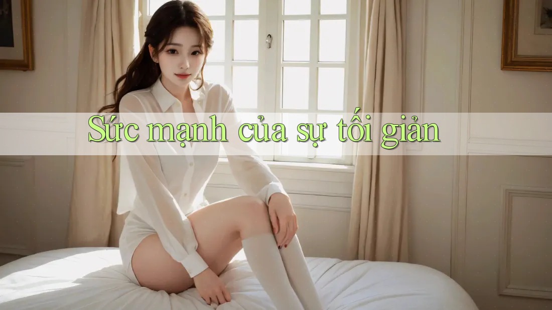 Sức mạnh của sự tối giản Sức mạnh của sự tối giản