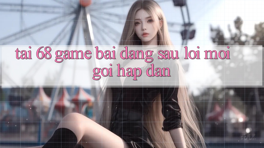“Tải 68 Game Bài” – Đằng Sau Lời Mời Gọi Hấp Dẫn