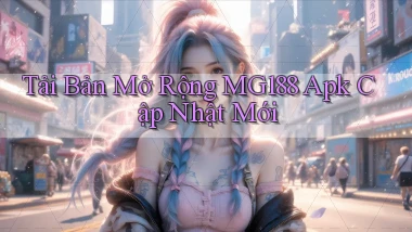 tải bản mở rộng mg188 apk cập nhật mới
