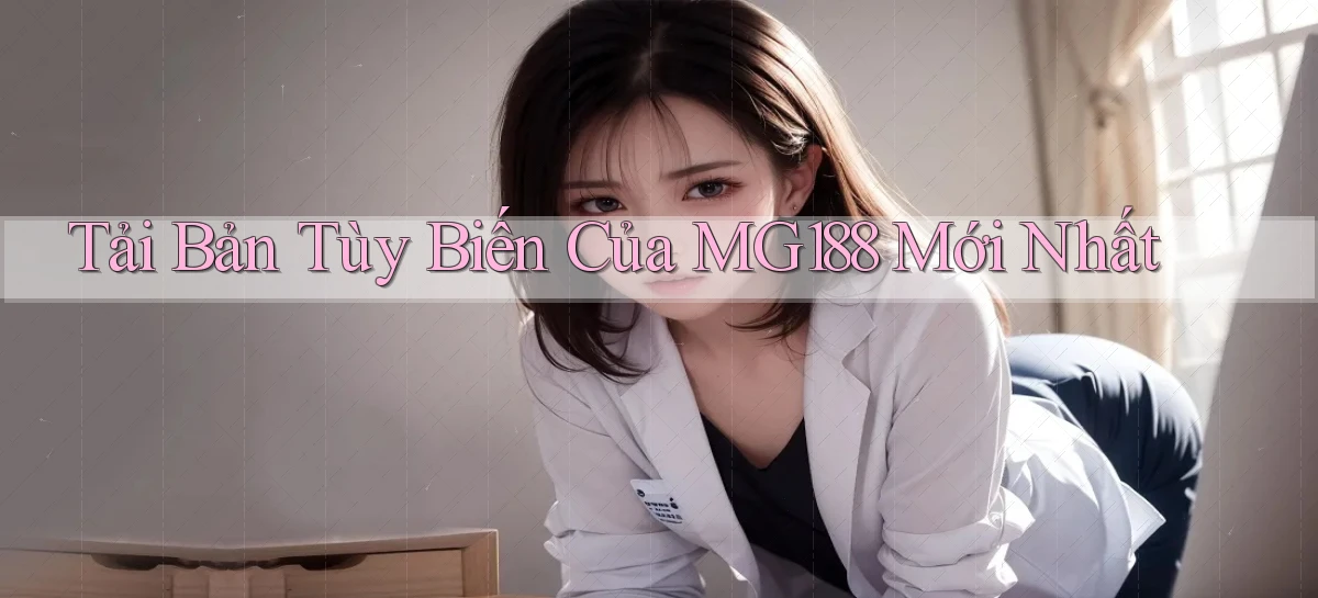 tải bản tùy biến của mg188 mới nhất