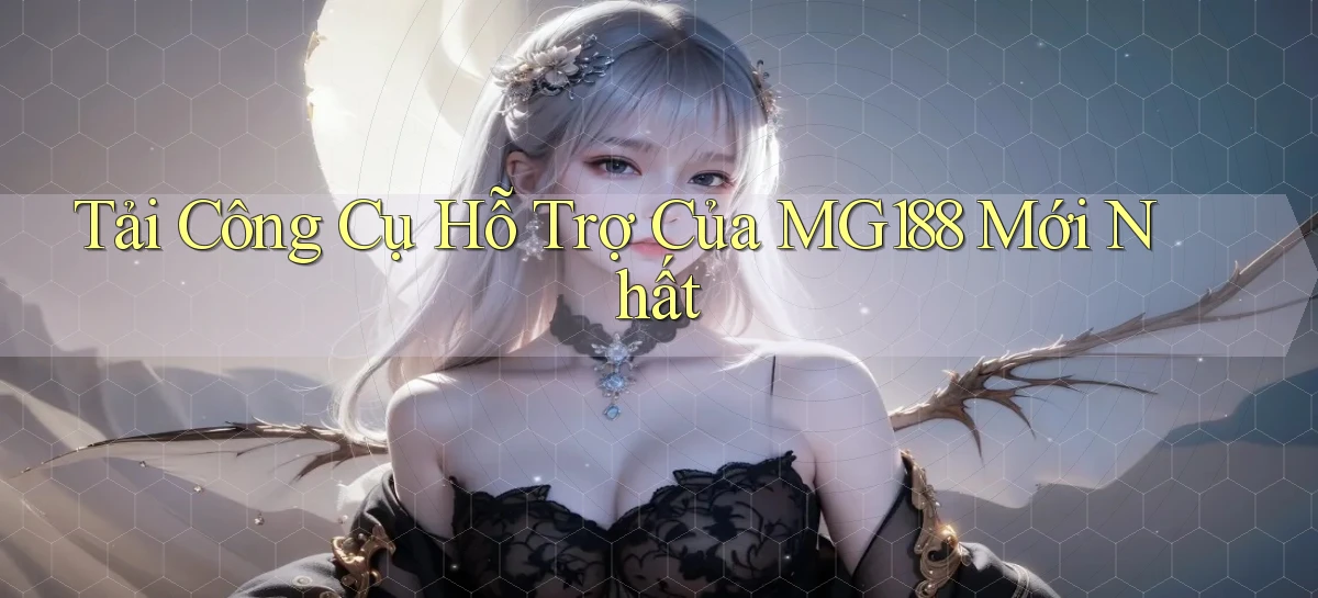 tải công cụ hỗ trợ của mg188 mới nhất