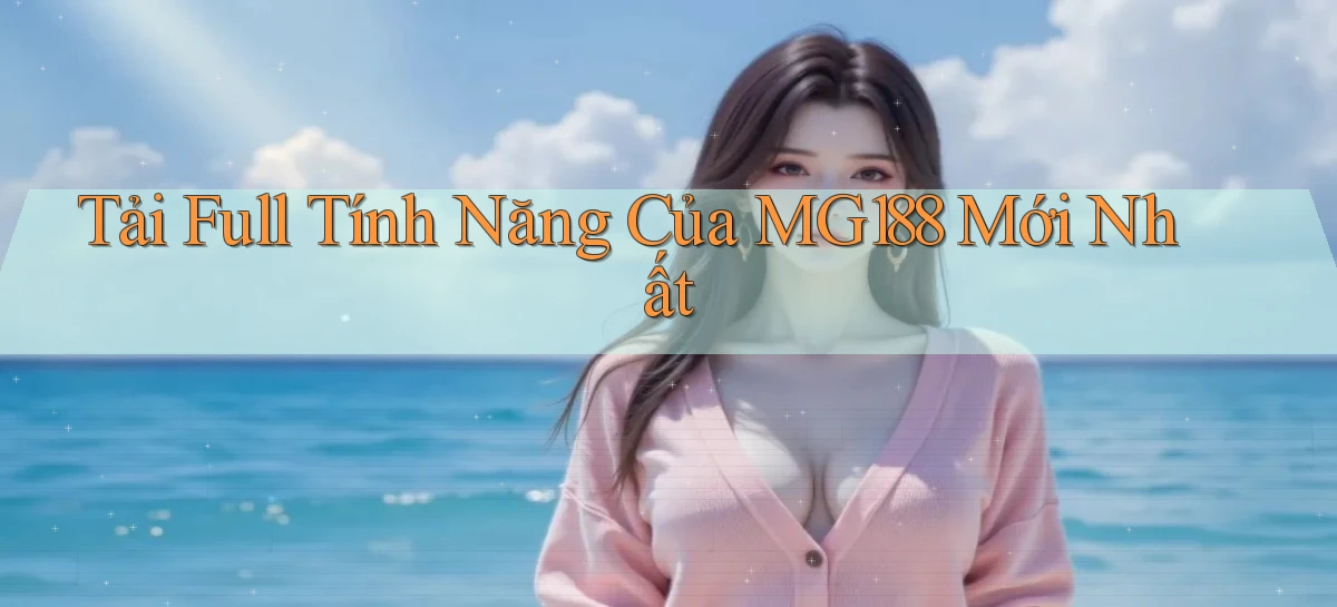 tải full tính năng của mg188 mới nhất