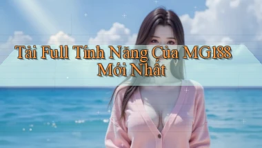 tải full tính năng của mg188 mới nhất