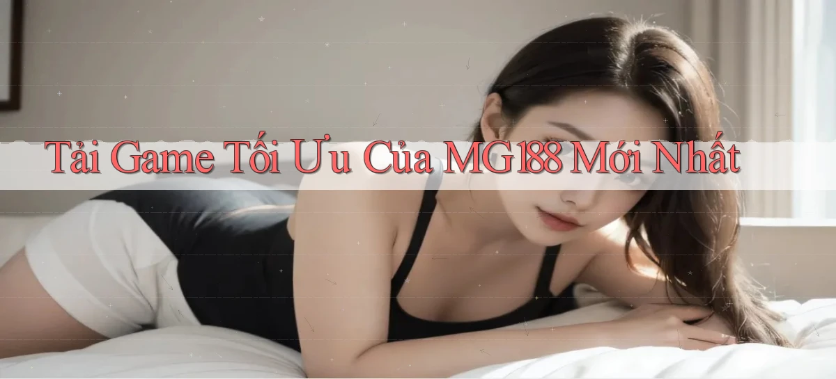 tải game tối ưu của mg188 mới nhất