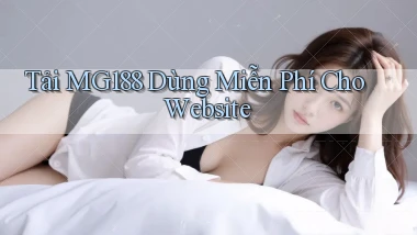 tải mg188 dùng miễn phí cho website