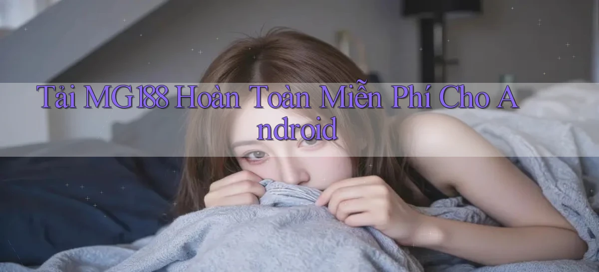 tải mg188 hoàn toàn miễn phí cho android