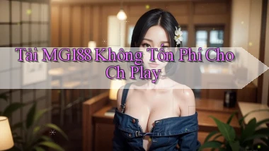 tải mg188 không tốn phí cho ch play