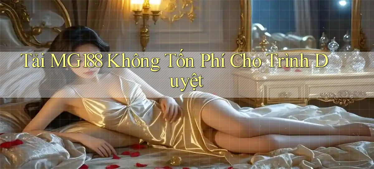 tải mg188 không tốn phí cho trình duyệt