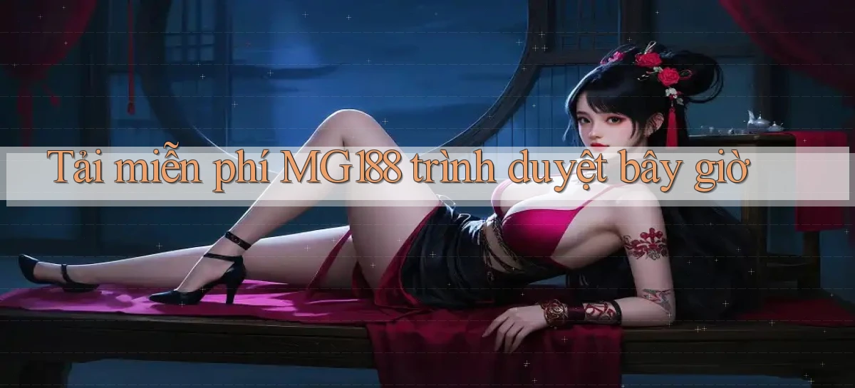tải miễn phí mg188 trình duyệt bây giờ