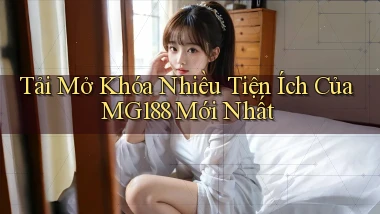 tải mở khóa nhiều tiện ích của mg188 mới nhất
