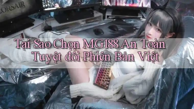 tại sao chọn mg188 an toàn tuyệt đối phiên bản việt