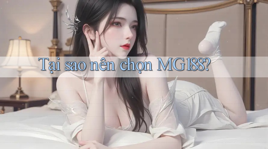 Tại Sao Nên Chọn MG188?