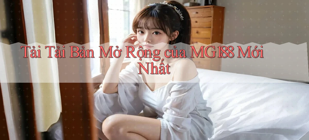 tải tải bản mở rộng của mg188 mới nhất