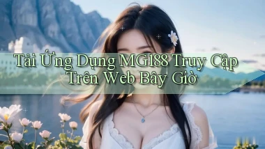 tải ứng dụng mg188 truy cập trên web bây giờ