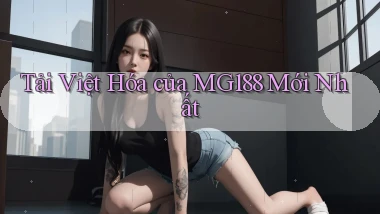 tải việt hóa của mg188 mới nhất