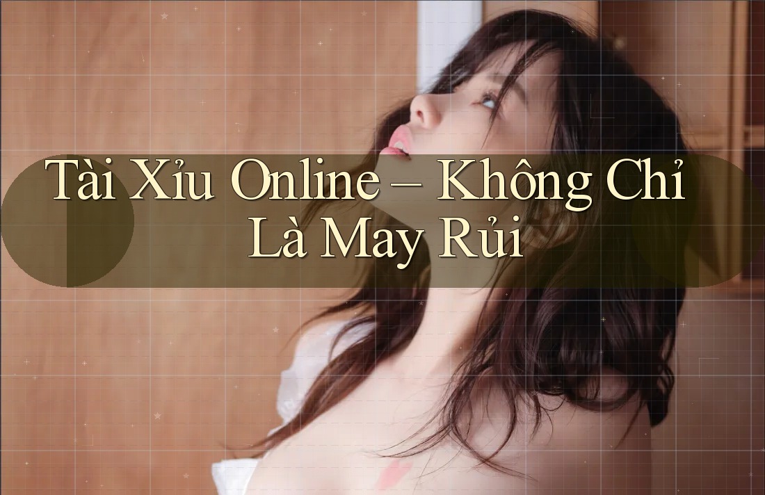 Tài Xỉu Online – Không Chỉ Là May Rủi Tài Xỉu Online – Không Chỉ Là May Rủi