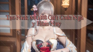 tạo nick mg188 gift code ngày hôm nay